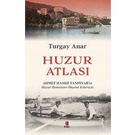 Huzur Atlası - Ahmet Hamdi Tanpınar’ın Huzur Romanını Okuma Atlası