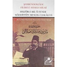 HUZUR-I AKL Ü FENDE MADDIYYUN MESLEK-I DALALETI AKIL VE BILIM HUZURUNDA MATERYALIZM DALALET MESLEĞI - ŞEHBENDERZÂDE FILIBELI AHMED HILMI