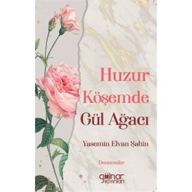 Huzur Köşemde Gül Ağacı - Yasemin Elvan Şahin