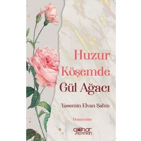 Huzur Köşemde Gül Ağacı - Yasemin Elvan Şahin