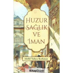 Huzur Sağlık ve İman- Abdül Yahya Korkmaz