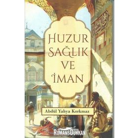 Huzur Sağlık ve İman- Abdül Yahya Korkmaz