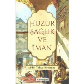 Huzur Sağlık ve İman- Abdül Yahya Korkmaz