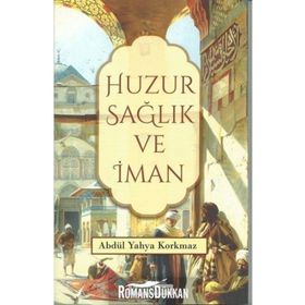 Huzur Sağlık ve İman- Abdül Yahya Korkmaz
