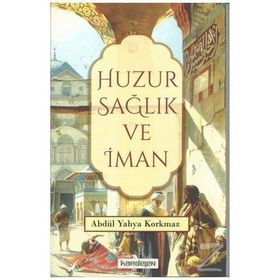 Huzur Sağlık ve İman- Abdül Yahya Korkmaz