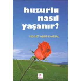 Huzurlu Nasıl Yaşanır? - Mehmet Abidin Kartal