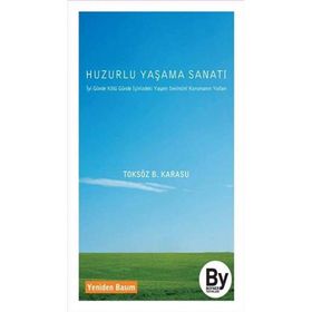 HUZURLU YAŞAMA SANATI İYİ GÜNDE, KÖTÜ GÜNDE İÇİNİZDEKİ YAŞAM SEVINCINI KORUYUN - TOKSÖZ BAYRAM KARASU