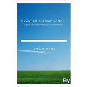 HUZURLU YAŞAMA SANATI İYİ GÜNDE, KÖTÜ GÜNDE İÇİNİZDEKİ YAŞAM SEVINCINI KORUYUN - TOKSÖZ BAYRAM KARASU