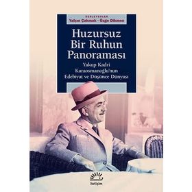 Huzursuz Bir Ruhun Panoraması: Yakup Kadri Karaosmanoğlu’nun Edebiyat ve Düşünce Dünyası - Kolektif