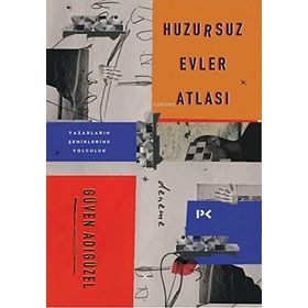 Huzursuz Evler Atlası: Yazarların Şehirlerine Yolculuk - Güven Adıgüzel