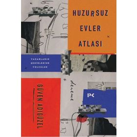 Huzursuz Evler Atlası: Yazarların Şehirlerine Yolculuk - Güven Adıgüzel