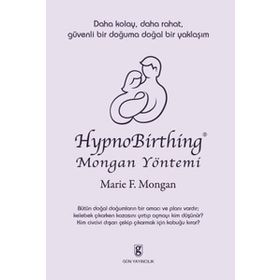 HYPNOBIRTHING MONGAN YÖNTEMİ DAHA KOLAY, DAHA RAHAT, GÜVENLİ BIR DOĞUMA DOĞAL BIR YAKLAŞIM - MARIE F. MONGAN