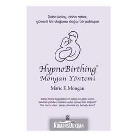 HYPNOBIRTHING MONGAN YÖNTEMİ DAHA KOLAY, DAHA RAHAT, GÜVENLİ BIR DOĞUMA DOĞAL BIR YAKLAŞIM - MARIE F. MONGAN