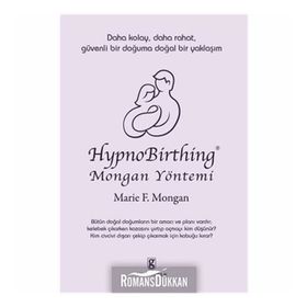 HYPNOBIRTHING MONGAN YÖNTEMİ DAHA KOLAY, DAHA RAHAT, GÜVENLİ BIR DOĞUMA DOĞAL BIR YAKLAŞIM - MARIE F. MONGAN
