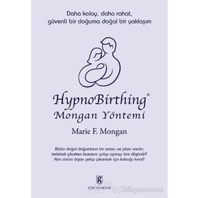 HYPNOBIRTHING MONGAN YÖNTEMİ DAHA KOLAY, DAHA RAHAT, GÜVENLİ BIR DOĞUMA DOĞAL BIR YAKLAŞIM - MARIE F. MONGAN