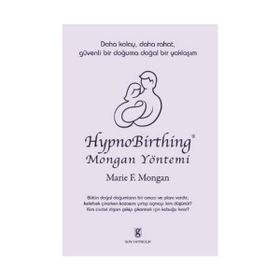 HYPNOBIRTHING MONGAN YÖNTEMİ DAHA KOLAY, DAHA RAHAT, GÜVENLİ BIR DOĞUMA DOĞAL BIR YAKLAŞIM - MARIE F. MONGAN