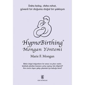 HYPNOBIRTHING MONGAN YÖNTEMİ DAHA KOLAY, DAHA RAHAT, GÜVENLİ BIR DOĞUMA DOĞAL BIR YAKLAŞIM - MARIE F. MONGAN