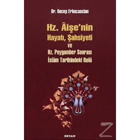 Hz. Aişenin Hayatı, Şahsiyeti ve Hz. Peygamber Sonrası İslam Tarihindeki Rolü - Dr. Recep Erkocaaslan