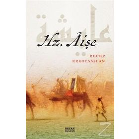 Hz. Aişenin Hayatı, Şahsiyeti ve Hz. Peygamber Sonrası İslam Tarihindeki Rolü - Dr. Recep Erkocaaslan