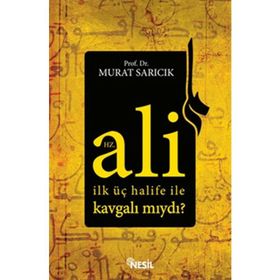 HZ. ALI İLK ÜÇ HALIFE ILE KAVGALI MIYDI? - MURAT SARICIK