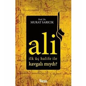 HZ. ALI İLK ÜÇ HALIFE ILE KAVGALI MIYDI? - MURAT SARICIK