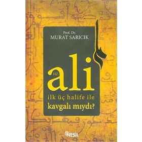 HZ. ALI İLK ÜÇ HALIFE ILE KAVGALI MIYDI? - MURAT SARICIK