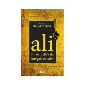 HZ. ALI İLK ÜÇ HALIFE ILE KAVGALI MIYDI? - MURAT SARICIK
