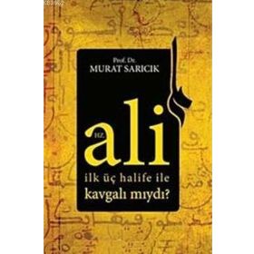 HZ. ALI İLK ÜÇ HALIFE ILE KAVGALI MIYDI? - MURAT SARICIK