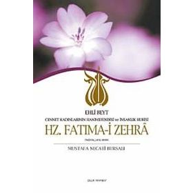HZ. FATIMA-I ZEHRA CENNET KADINLARININ HANIMEFENDISI VE İNSANLIK HÛRISI / EHLI BEYT - MUSTAFA NECATI BURSALI