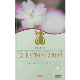 HZ. FATIMA-I ZEHRA CENNET KADINLARININ HANIMEFENDISI VE İNSANLIK HÛRISI / EHLI BEYT - MUSTAFA NECATI BURSALI
