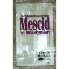 HZ. MUHAMMED DEVRINDE MESCID VE FONKSİYONLARI - MUSTAFA AĞIRMAN