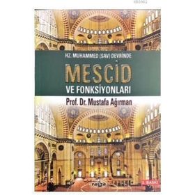 HZ. MUHAMMED DEVRINDE MESCID VE FONKSİYONLARI - MUSTAFA AĞIRMAN