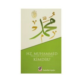 HZ. MUHAMMED (S.A.V.) KIMDIR? - SADULLAH AYDIN