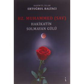 Hz. Muhammed (sav) Hakikatin Solmayan Gülü - Ertuğrul Baltacı