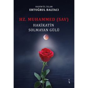 Hz. Muhammed (sav) Hakikatin Solmayan Gülü - Ertuğrul Baltacı