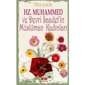 Hz. Muhammed ve Devri Saadet’in Müslüman Kadınları - Ziya Şakir Soku