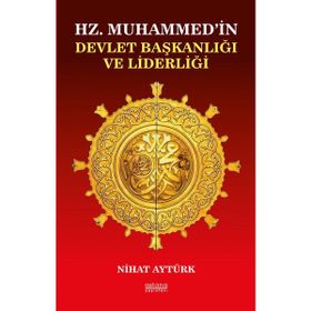Hz. Muhammedin Devlet Başkanlığı ve Liderliği - Nihat Aytürk