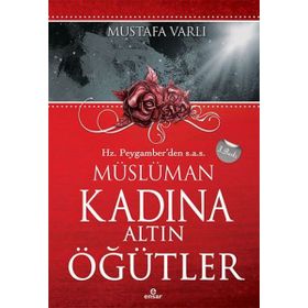 HZ. PEYGAMBERDEN MÜSLÜMAN KADINA ALTIN ÖĞÜTLER - MUSTAFA VARLI