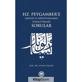 Hz. Peygamber’e Yahudi ve Hristiyanların Yönelttikleri Sorular - Aynur Uraler