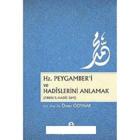 Hz. Peygamber’i ve Hadislerini Anlamak - Ömer Özpınar