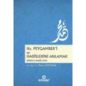 Hz. Peygamber’i ve Hadislerini Anlamak - Ömer Özpınar