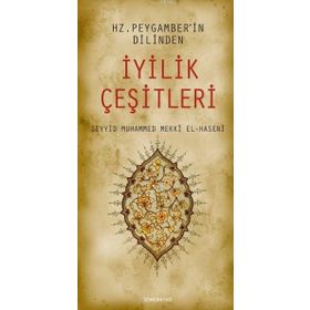 HZ. PEYGAMBER'IN DILINDEN İYİLİK ÇEŞİTLERİ - SEYYID MUHAMMED MEKKÎ EL-HASENÎ