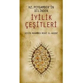 HZ. PEYGAMBER'IN DILINDEN İYİLİK ÇEŞİTLERİ - SEYYID MUHAMMED MEKKÎ EL-HASENÎ