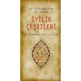 HZ. PEYGAMBER'IN DILINDEN İYİLİK ÇEŞİTLERİ - SEYYID MUHAMMED MEKKÎ EL-HASENÎ