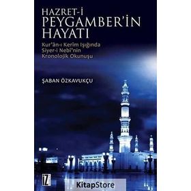 HZ. PEYGAMBER'IN HAYATI KUR'AN-I KERIM'IN IŞIĞINDA SIYER-I NEBI'NIN KRONOLOJIK OKUNUŞU - ŞABAN ÖZKAVUKÇU
