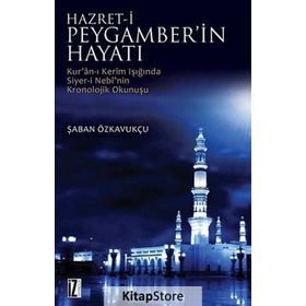 HZ. PEYGAMBER'IN HAYATI KUR'AN-I KERIM'IN IŞIĞINDA SIYER-I NEBI'NIN KRONOLOJIK OKUNUŞU - ŞABAN ÖZKAVUKÇU