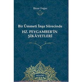 Hz.peygamber'in Şikayetleri-bir Ümmetin İnşa Sürecinde - İlknur Doğan