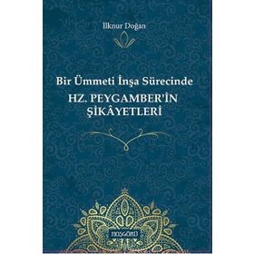 Hz.peygamber'in Şikayetleri-bir Ümmetin İnşa Sürecinde - İlknur Doğan