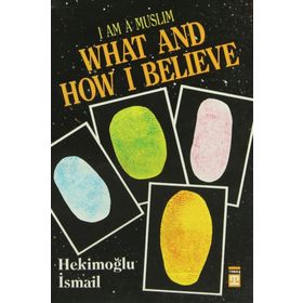 I AM MUSLIM WHAT AND HOW I BELIEVE - HEKIMOĞLU İSMAIL