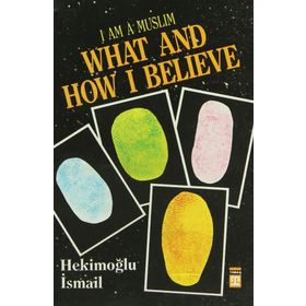 I AM MUSLIM WHAT AND HOW I BELIEVE - HEKIMOĞLU İSMAIL